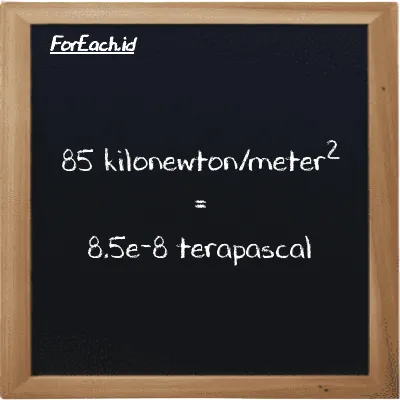 85 kilonewton/meter<sup>2</sup> is equivalent to 8.5e-8 terapascal (85 kN/m<sup>2</sup> is equivalent to 8.5e-8 TPa)